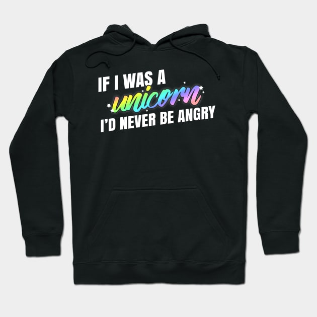 If I was a Unicorn, I'd Never Be Angry Hoodie by snitts